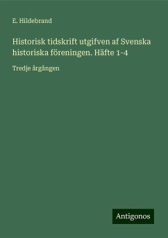 Historisk tidskrift utgifven af Svenska historiska föreningen. Häfte 1-4 - Hildebrand, E.