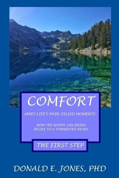 Comfort Amid Life's Pain-Filled Moments How The Gospel Can Bring Relief To A Tormented Heart The First Step - Jones, Donald E