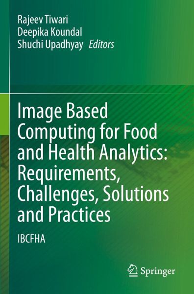 Image Based Computing for Food and Health Analytics: Requirements, Challenges, Solutions and Practices Image Based Computing for Food and Health Analytics: Requirements, Challenges, Solutions and Practices