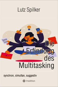 Die Erfindung des Multitasking - Spilker, Lutz