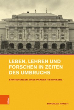 Leben, Lehren und Forschen in Zeiten des Umbruchs - Hroch, Miroslav