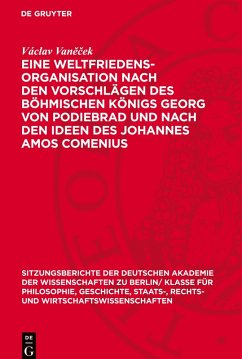 Cover Eine Weltfriedensorganisation nach den Vorschlägen des Böhmischen Königs Georg von Podiebrad und nach den Ideen des Johannes Amos Comenius