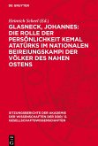 Glasneck, Johannes: Die Rolle der Persönlichkeit Kemal Atatürks im nationalen Beireiungskampi der Völker des Nahen Ostens