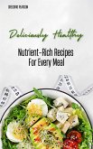 Deliciously Healthy - Nutrient-Rich Recipes For Every Meal (eBook, ePUB)