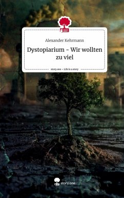 Cover Dystopiarium - Wir wollten zu viel. Life is a Story - story.one