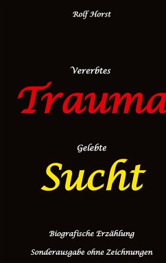 Vererbtes Trauma - Gelebte Sucht: Suizid, Sucht, uneheliche Kinder, Patchwork Familie, Fassade, Lügen, Versagensängste, - Horst, Rolf