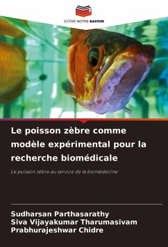 Le poisson zèbre comme modèle expérimental pour la recherche biomédicale - Parthasarathy, Sudharsan;Tharumasivam, Siva Vijayakumar;Chidre, Prabhurajeshwar