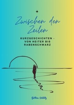 Zwischen den ZeIlen - Kurzgeschichten von Heiter bis Rabenschwarz - Döblitz, Bettina