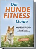 Der Hundefitness Guide: Mit gezieltem Muskeltraining, Bewegungstraining, Agility-Training und Physiotherapie zu optimaler Gesundheit und mehr Lebensqualität für Ihren Hund - inkl. Trainingsplan