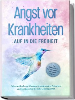 Angst vor Krankheiten: Auf in die Freiheit - Das Selbsthilfebuch bei Hypochondrie und akuten Ängsten - Sofortmaßnahmen, Übungen, transformative Techniken und Homöopathie für mehr Lebensqualität - Rose, Sonja