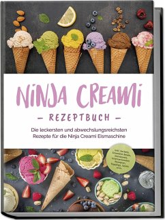 Ninja Creami Rezeptbuch: Die leckersten und abwechslungsreichsten Rezepte für die Ninja Creami Eismaschine - inkl. Sorbets, Smoothie Bowls, Gemüseeis, internationalen Rezepten, Toppings, Swirls uvm. - Bertram, Maren