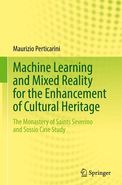 Machine Learning and Mixed Reality for the Enhancement of Cultural Heritage Machine Learning and Mixed Reality for the Enhancement of Cultural Heritage