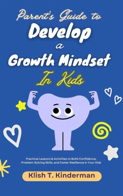 Parent's Guide to Develop a Growth Mindset in Kids (eBook, ePUB) - T. Kinderman, Klish