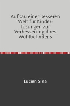 Aufbau einer besseren Welt für Kinder: Lösungen zur Verbesserung ihres Wohlbefindens - Sina, Lucien