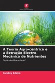 A Teoria Agro-cêntrica e a Extração Electro-Mecânica de Nutrientes