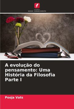 A evolução do pensamento: Uma História da Filosofia Parte I - Vats, Pooja