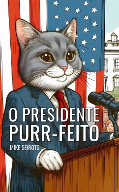 O Presidente Purr-feito (eBook, ePUB) - Seirots, Mike