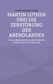 Martin Luther und die Zerstörung des Abendlandes (eBook, ePUB)