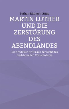 Martin Luther und die Zerstörung des Abendlandes (eBook, ePUB) - Lütge, Lothar-Rüdiger