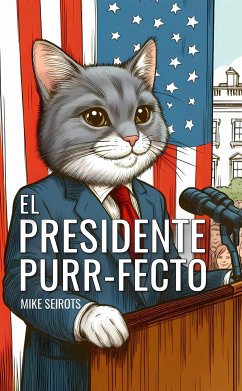 El Presidente Purr-fecto (eBook, ePUB) - Seirots, Mike