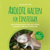 Axolotl halten für Einsteiger: Alles Wissenswerte über die Axolotl Aufzucht, Haltung & Fütterung - inkl. Notfallplan bei Krankheiten (MP3-Download)