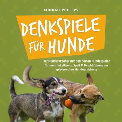 Denkspiele für Hunde: Der Hunderatgeber mit den besten Hundespielen für mehr Intelligenz, Spaß & Beschäftigung zur spielerischen Hundeerziehung (MP3-Download) - Phillips, Konrad