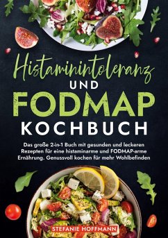 Histaminintoleranz und Fodmap Kochbuch - Hoffmann, Stefanie