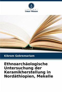 Ethnoarchäologische Untersuchung der Keramikherstellung in Nordäthiopien, Mekelle - Gebremariam, Kibrom