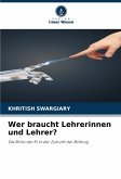 Wer braucht Lehrerinnen und Lehrer? Wer braucht Lehrerinnen und Lehrer?