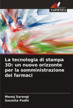 La tecnologia di stampa 3D: un nuovo orizzonte per la somministrazione dei farmaci - Sarangi, Manoj;Padhi, Sasmita