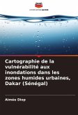Cartographie de la vulnérabilité aux inondations dans les zones humides urbaines, Dakar (Sénégal) Cartographie de la vulnérabilité aux inondations dans les zones humides urbaines, Dakar (Sénégal)