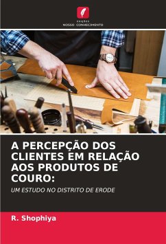 A PERCEPÇÃO DOS CLIENTES EM RELAÇÃO AOS PRODUTOS DE COURO: - Shophiya, R.