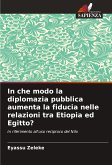 In che modo la diplomazia pubblica aumenta la fiducia nelle relazioni tra Etiopia ed Egitto?