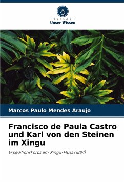 Francisco de Paula Castro und Karl von den Steinen im Xingu - Mendes Araujo, Marcos Paulo