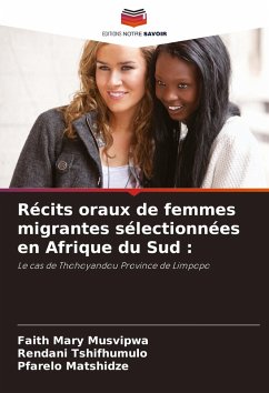 Récits oraux de femmes migrantes sélectionnées en Afrique du Sud : - Musvipwa, Faith Mary;Tshifhumulo, Rendani;Matshidze, Pfarelo
