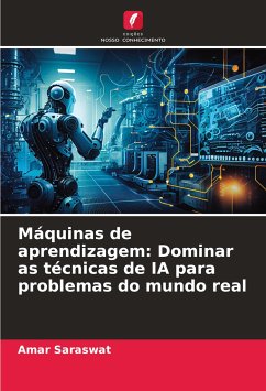 Máquinas de aprendizagem: Dominar as técnicas de IA para problemas do mundo real - Saraswat, Amar