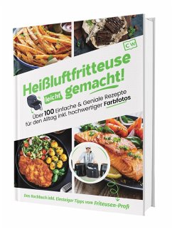 Heißluftfritteuse leicht gemacht! Über 100 Einfache & Geniale Rezepte für den Alltag inkl. hochwertiger Farbfotos   Das Heissluftfritteuse Kochbuch inkl. Einsteiger Tipps vom Friteusen-Profi - Sven, Gaiser