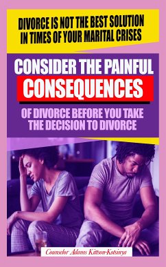 Consider the painful consequences of divorce before you make the decision to divorce (eBook, ePUB) - Kittson-Kotsinya, Counselor Adams