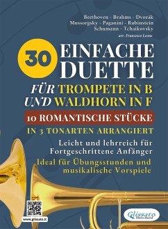 30 Einfache Duette für Trompete in B und Waldhorn in F: 10 Romantische Stücke in Drei Tonarten Arrangiert (fixed-layout eBook, ePUB) - Brahms, Johannes; Dvorak, Antonin; Ilych Tchaikovsky, Pyotr; Mussorgsky, Modest; Paganini, Niccolò; Rubinstein, Anton; Schumann, Robert; van Beethoven, Ludwig