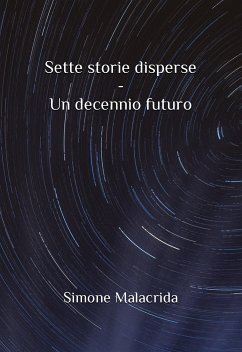 Sette storie disperse - Un decennio futuro (eBook, ePUB) - Malacrida, Simone