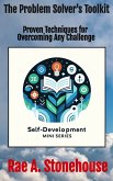 The Problem Solver's Toolkit: Proven Techniques for Overcoming Any Challenge (The Self-Development Mini Series, #0) (eBook, ePUB)