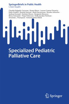 Specialized Pediatric Palliative Care (eBook, PDF) - Delgado-Corcoran, Claudia; Bierer, Ryann; Cramer Finnerty, Lauren; Gradick, Katie; Harman, Brandy; Harousseau, Mark; Johnston, Brooke; Kronaizl, Sydney; Moore, Dominic; Moresco, Benjamin; Ostrander, Betsy; Patterson, Paige; Spraker-Perlman, Holly; Thompson, Amanda L.; Vitela-Elliott, Antonia