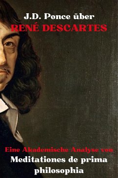 J.D. Ponce über René Descartes: Eine Akademische Analyse von Meditationes de prima philosophia (eBook, ePUB) - Ponce, J.D.