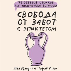 Svoboda ot zabot s Epiktetom: 79 otvetov stoikov na zhiznennye voprosy (MP3-Download) - Diaz, Charan; Capri, Yana