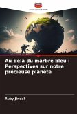 Au-delà du marbre bleu : Perspectives sur notre précieuse planète Au-delà du marbre bleu : Perspectives sur notre précieuse planète