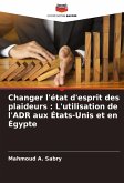 Changer l'état d'esprit des plaideurs : L'utilisation de l'ADR aux États-Unis et en Égypte Changer l'état d'esprit des plaideurs : L'utilisation de l'ADR aux États-Unis et en Égypte