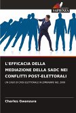 L'EFFICACIA DELLA MEDIAZIONE DELLA SADC NEI CONFLITTI POST-ELETTORALI L'EFFICACIA DELLA MEDIAZIONE DELLA SADC NEI CONFLITTI POST-ELETTORALI