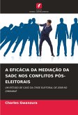 A EFICÁCIA DA MEDIAÇÃO DA SADC NOS CONFLITOS PÓS-ELEITORAIS A EFICÁCIA DA MEDIAÇÃO DA SADC NOS CONFLITOS PÓS-ELEITORAIS