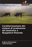 Caratterizzazione dei sistemi di produzione del bestiame a Nyagatare-Rwanda Caratterizzazione dei sistemi di produzione del bestiame a Nyagatare-Rwanda