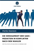 DIE WIRKSAMKEIT DER SADC-MEDIATION IN KONFLIKTEN NACH DEN WAHLEN DIE WIRKSAMKEIT DER SADC-MEDIATION IN KONFLIKTEN NACH DEN WAHLEN
